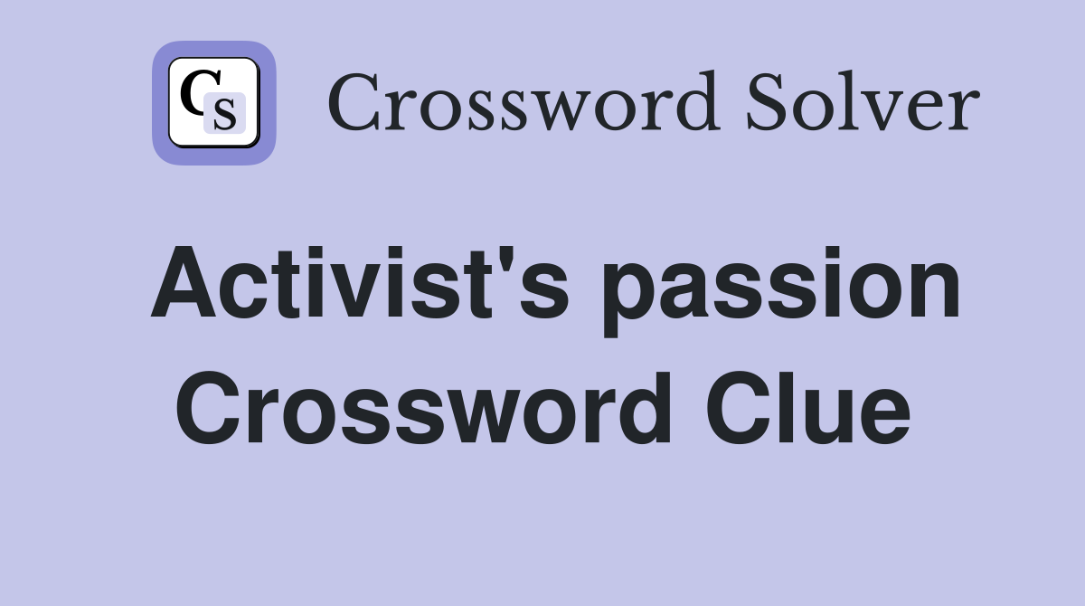 Activist's passion Crossword Clue