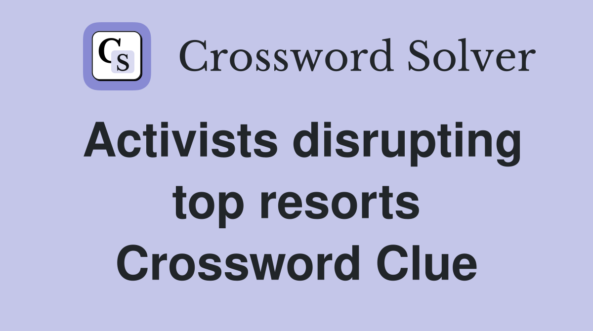 Activists disrupting top resorts Crossword Clue