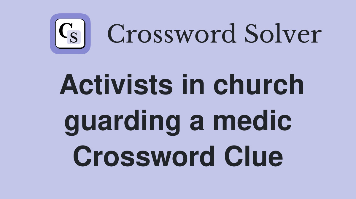 Activists in church guarding a medic Crossword Clue