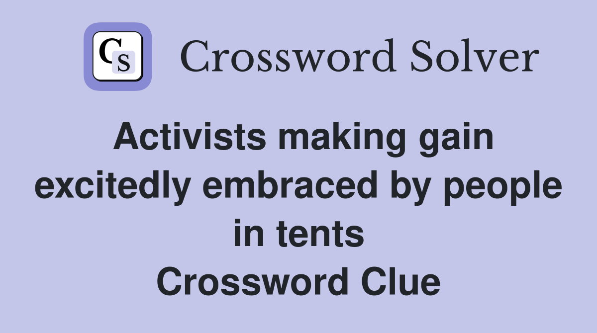Activists making gain excitedly embraced by people in tents Crossword Clue