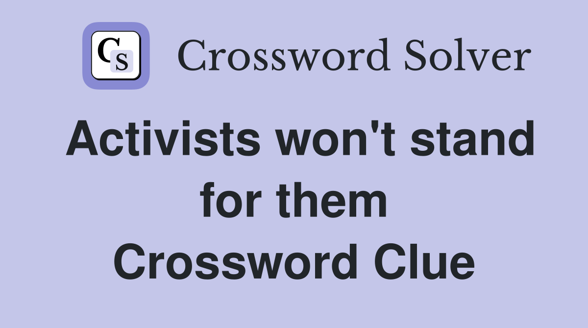 Activists won't stand for them Crossword Clue