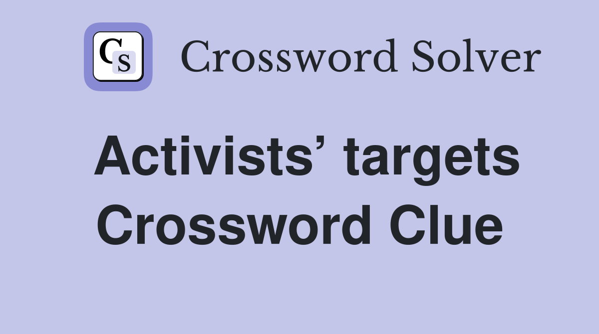 Activists’ targets Crossword Clue
