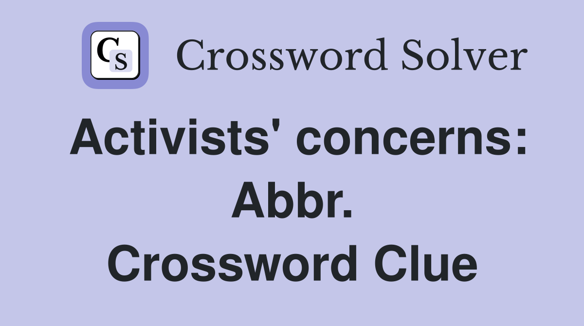 Activists' concerns: Abbr. Crossword Clue
