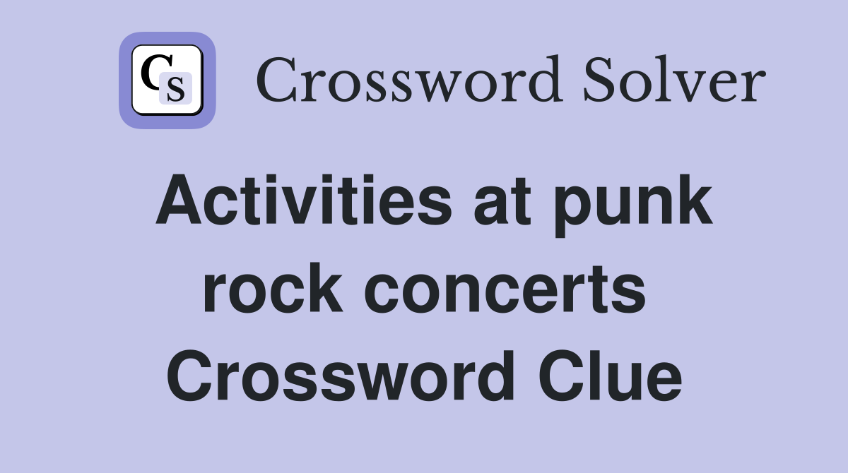 Activities at punk rock concerts Crossword Clue