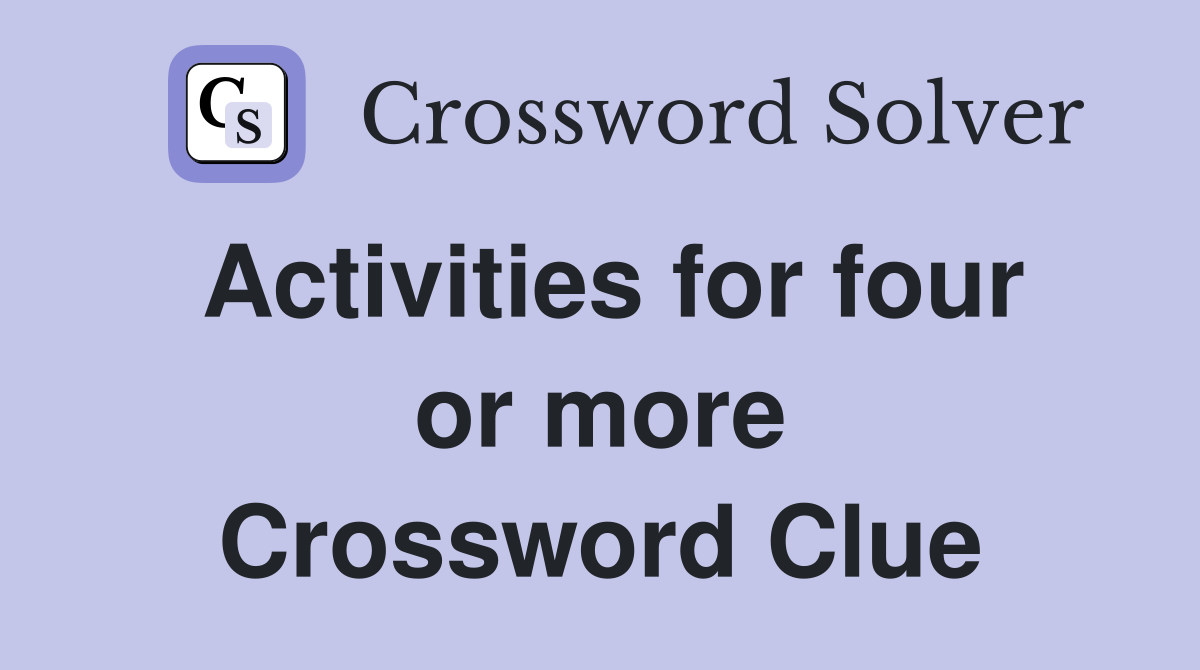 Activities for four or more Crossword Clue
