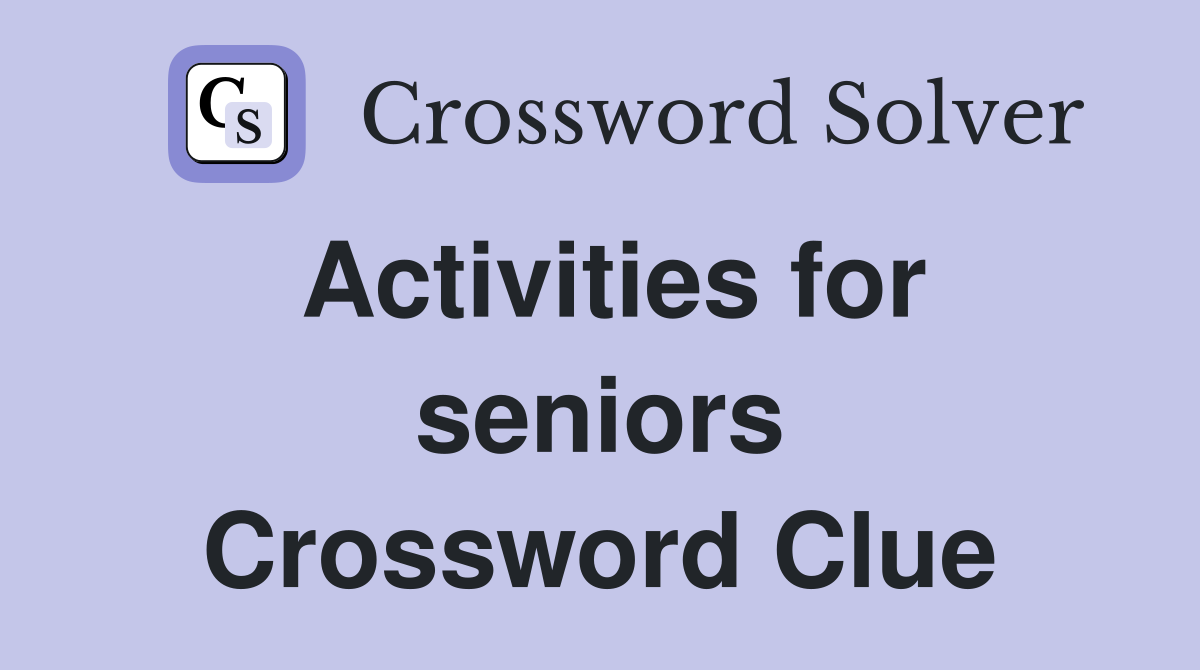 Activities for seniors Crossword Clue