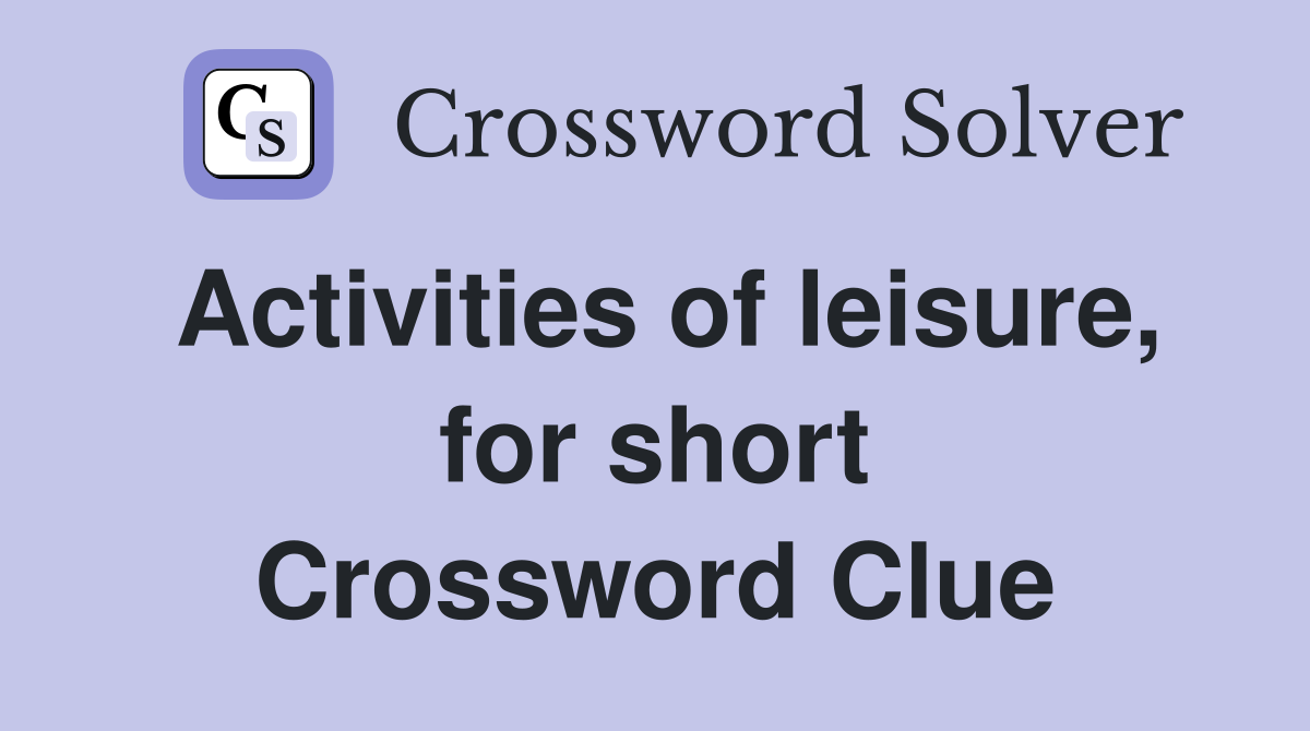 Activities of leisure, for short Crossword Clue