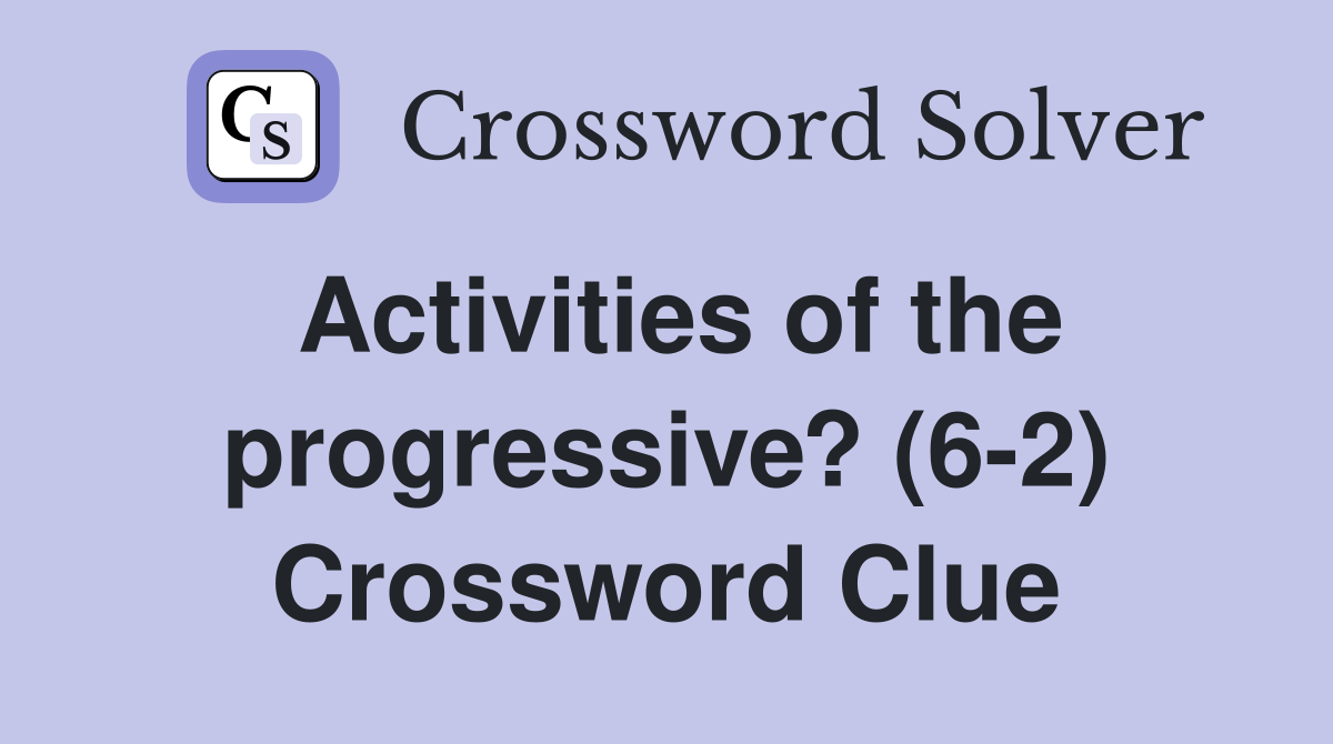 Activities of the progressive? (6-2) Crossword Clue