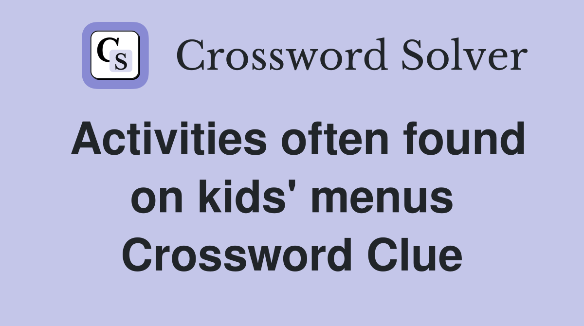 Activities often found on kids' menus Crossword Clue
