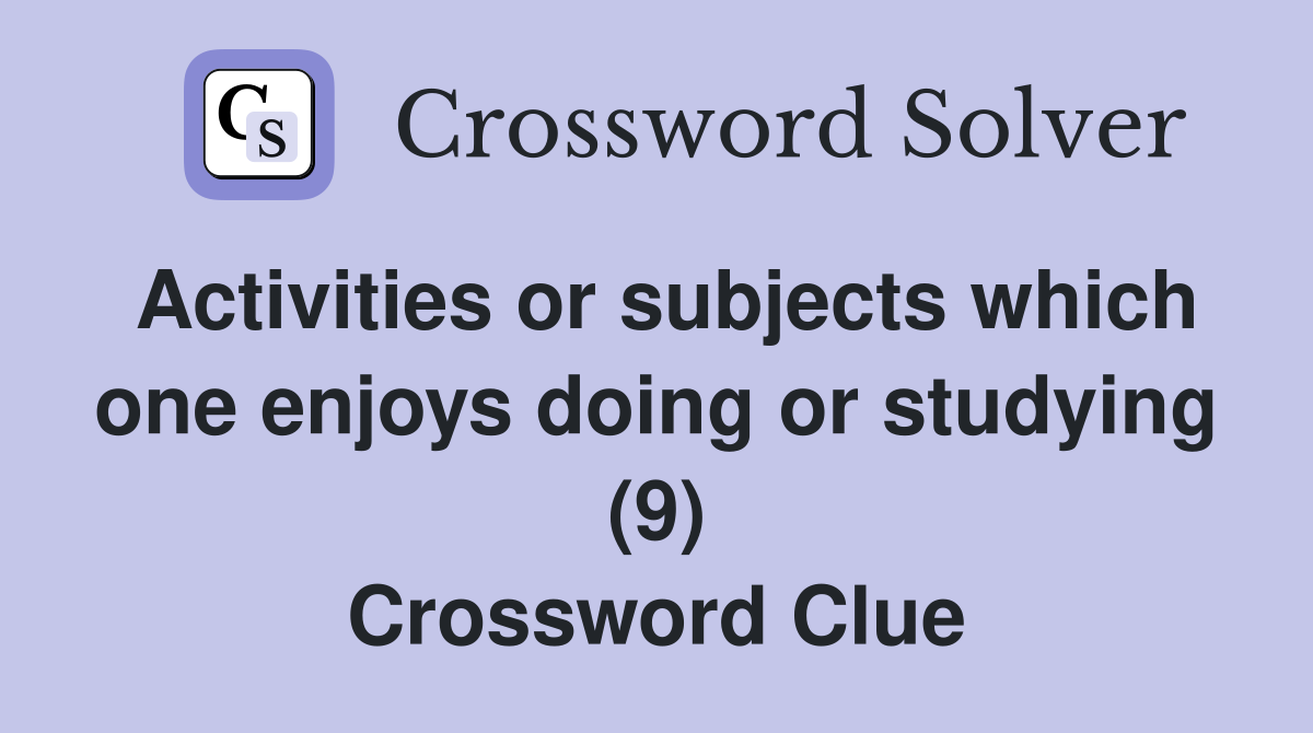Activities or subjects which one enjoys doing or studying (9) Crossword Clue