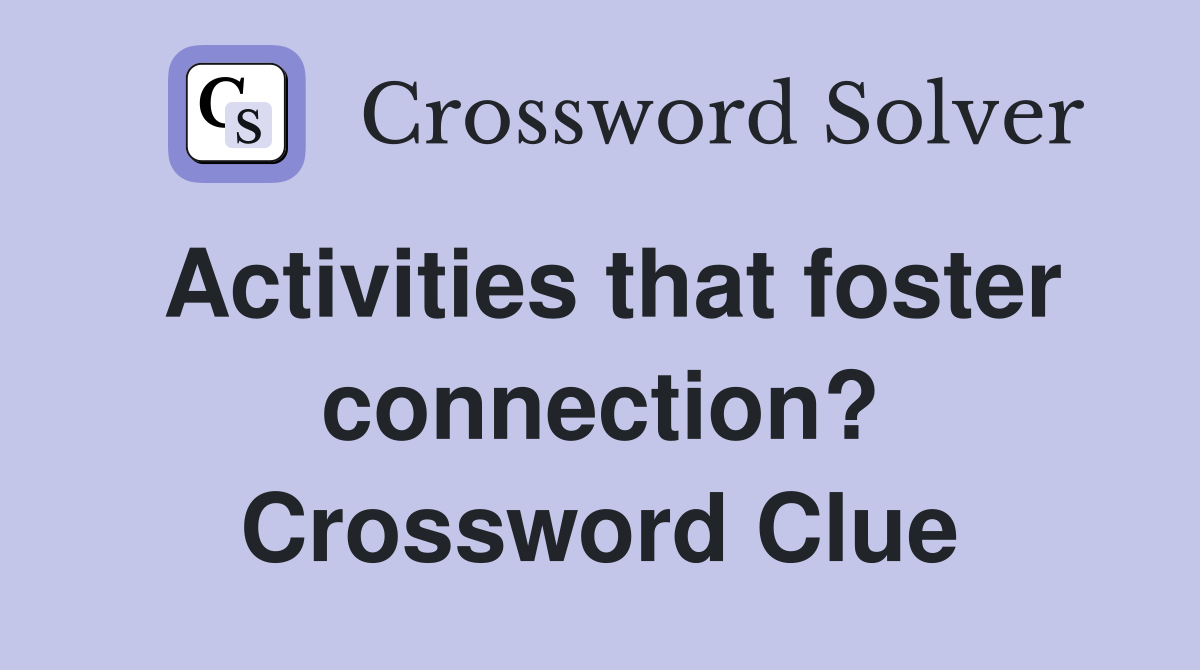 Activities that foster connection? Crossword Clue