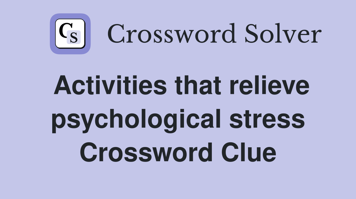 Activities that relieve psychological stress Crossword Clue