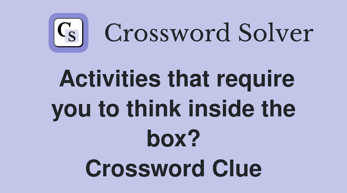 Activities that require you to think inside the box? Crossword Clue