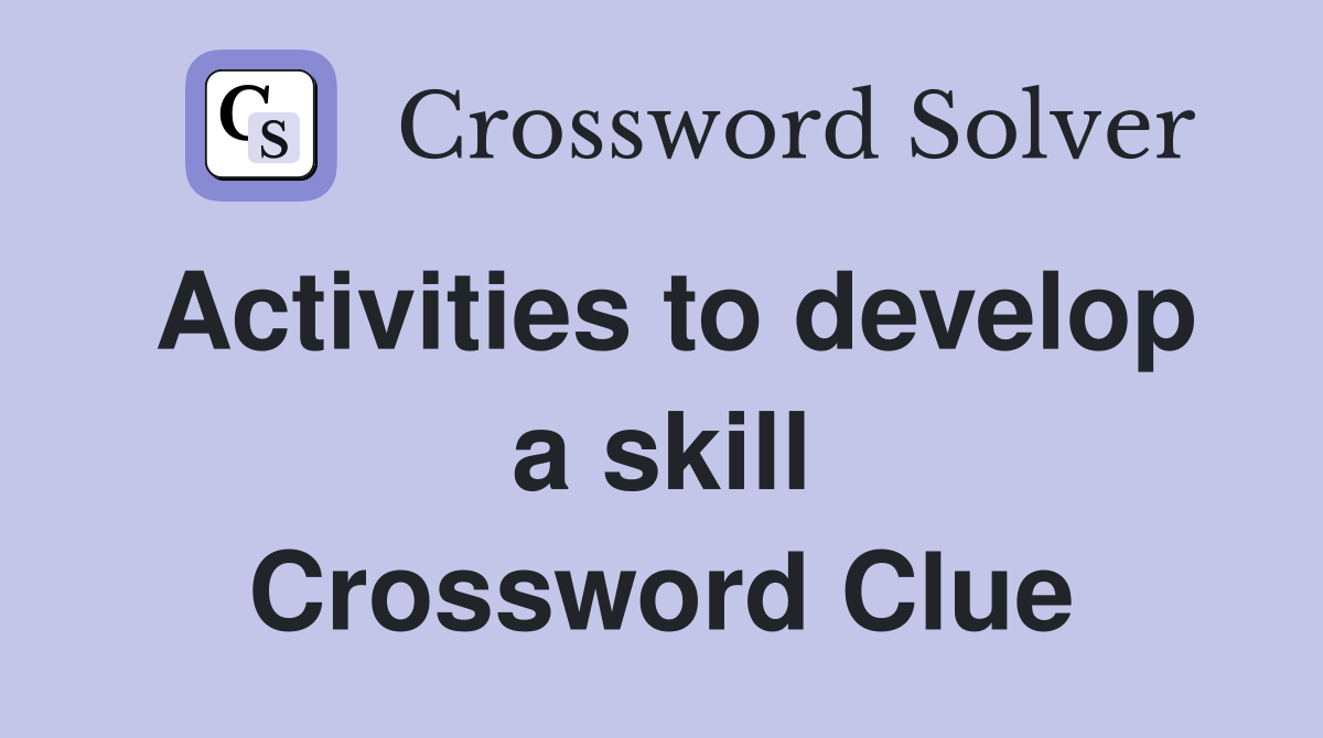 Activities to develop a skill Crossword Clue
