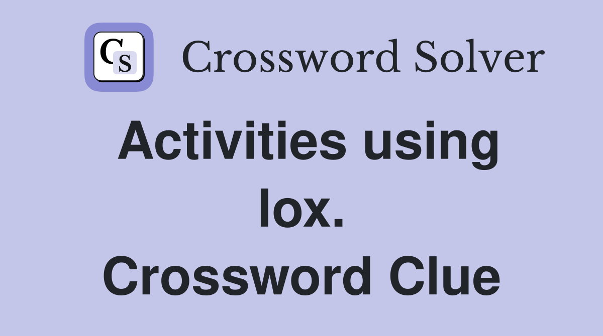 Activities using lox. Crossword Clue