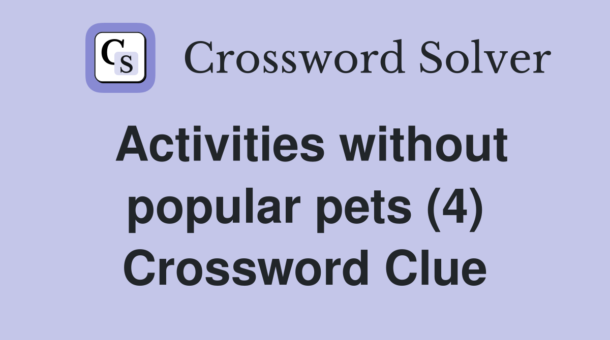 Activities without popular pets (4) Crossword Clue