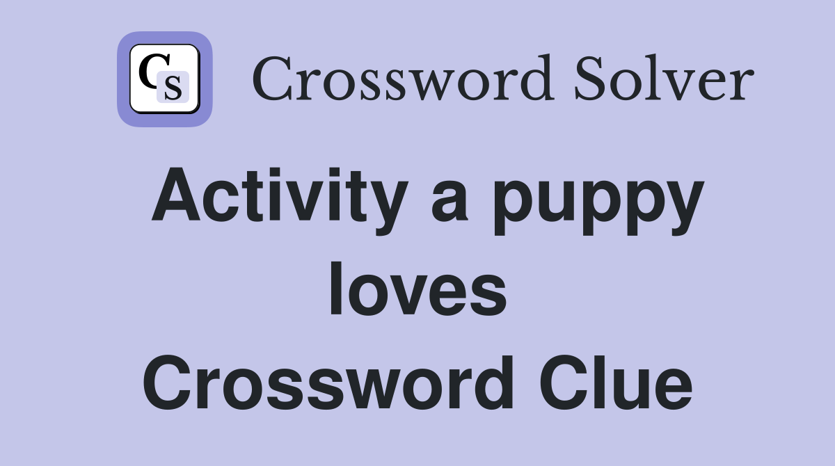 Activity a puppy loves Crossword Clue