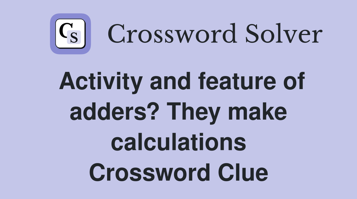 Activity and feature of adders? They make calculations Crossword Clue