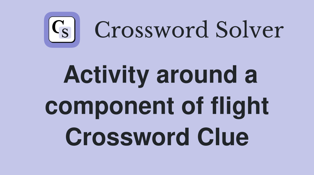 Activity around a component of flight Crossword Clue