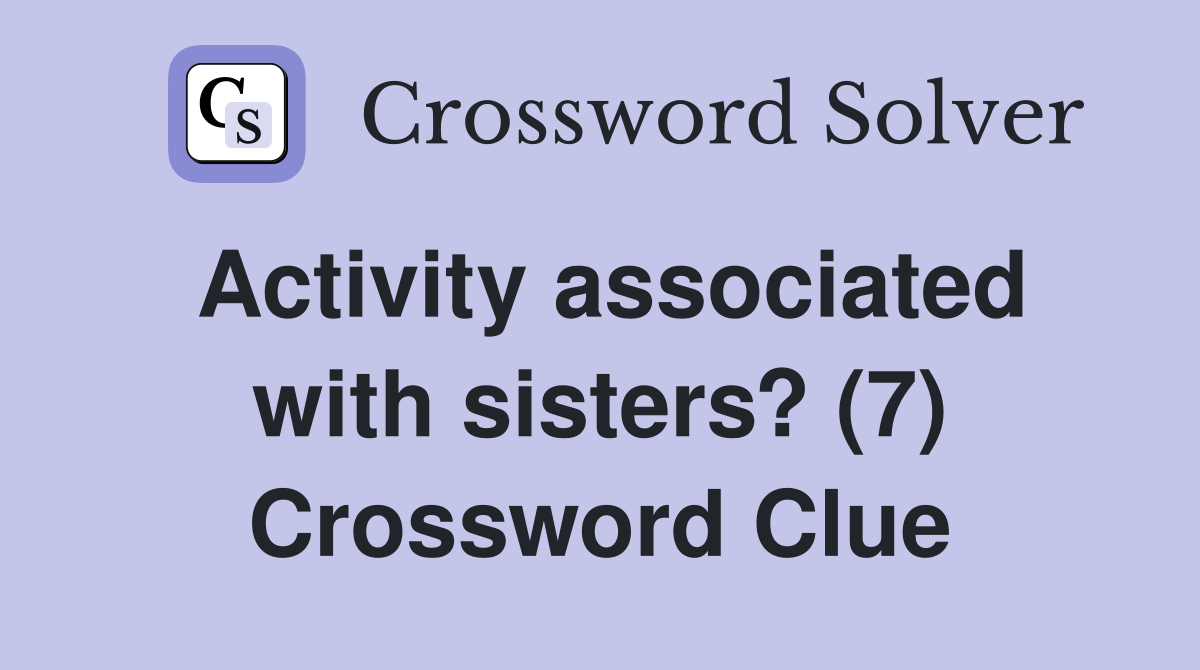 Activity associated with sisters? (7) Crossword Clue