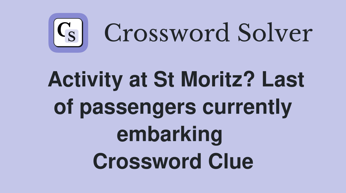 Activity at St Moritz? Last of passengers currently embarking  Crossword Clue