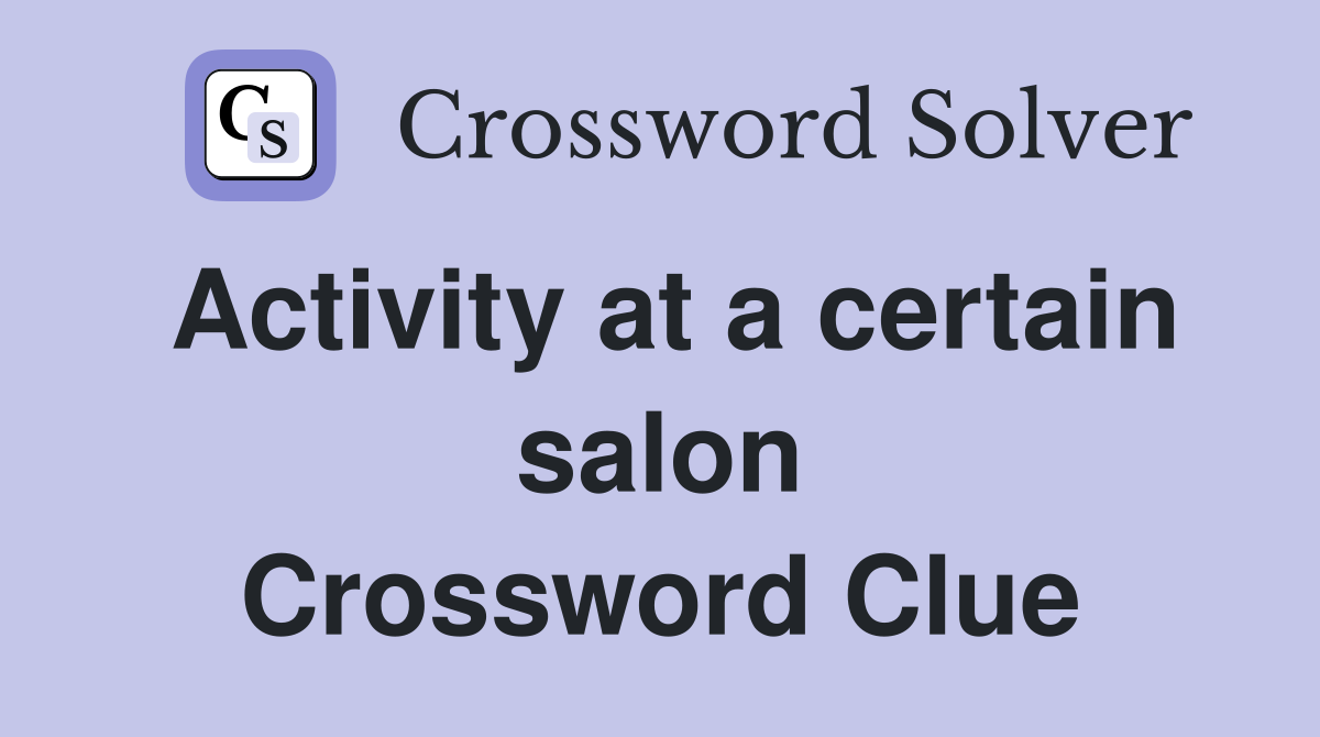 Activity at a certain salon Crossword Clue
