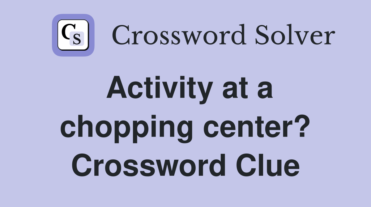 Activity at a chopping center? Crossword Clue
