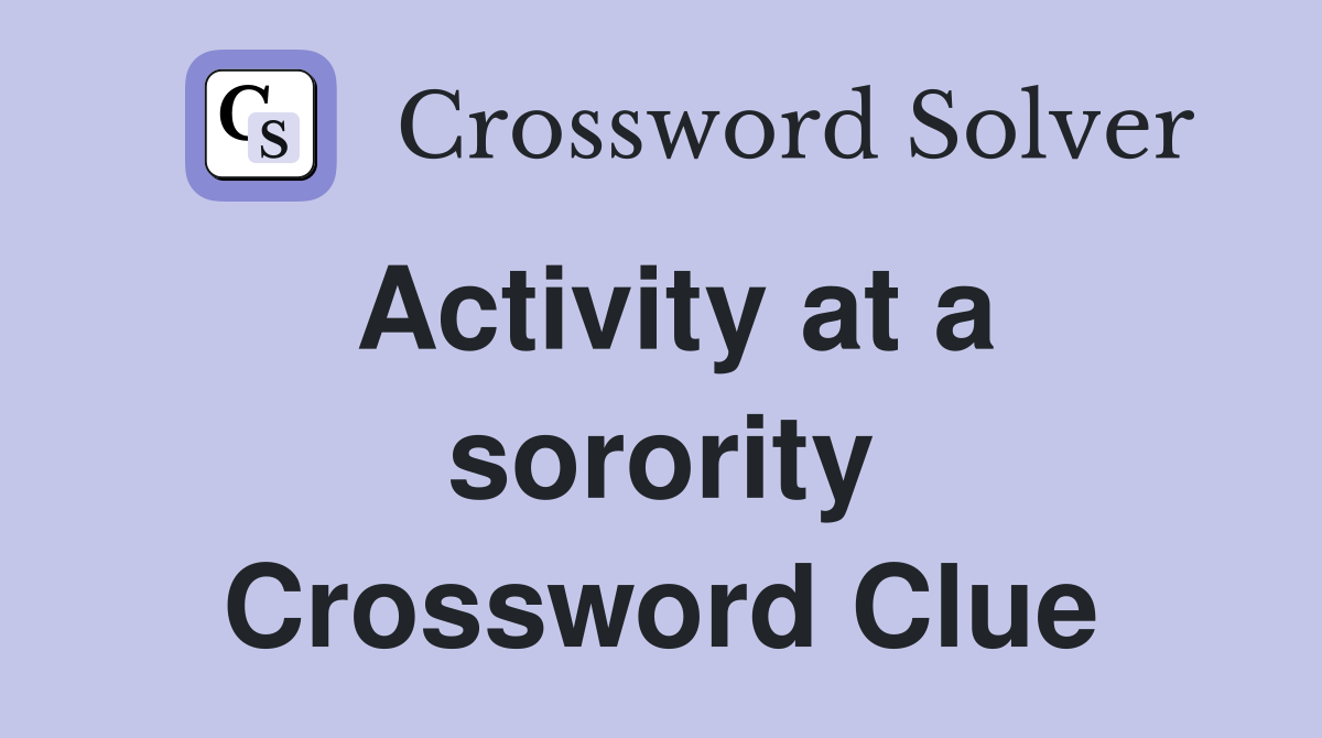 Activity at a sorority Crossword Clue