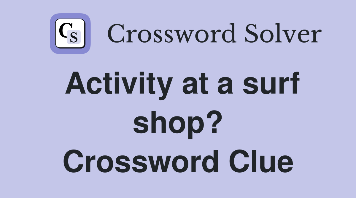Activity at a surf shop? Crossword Clue
