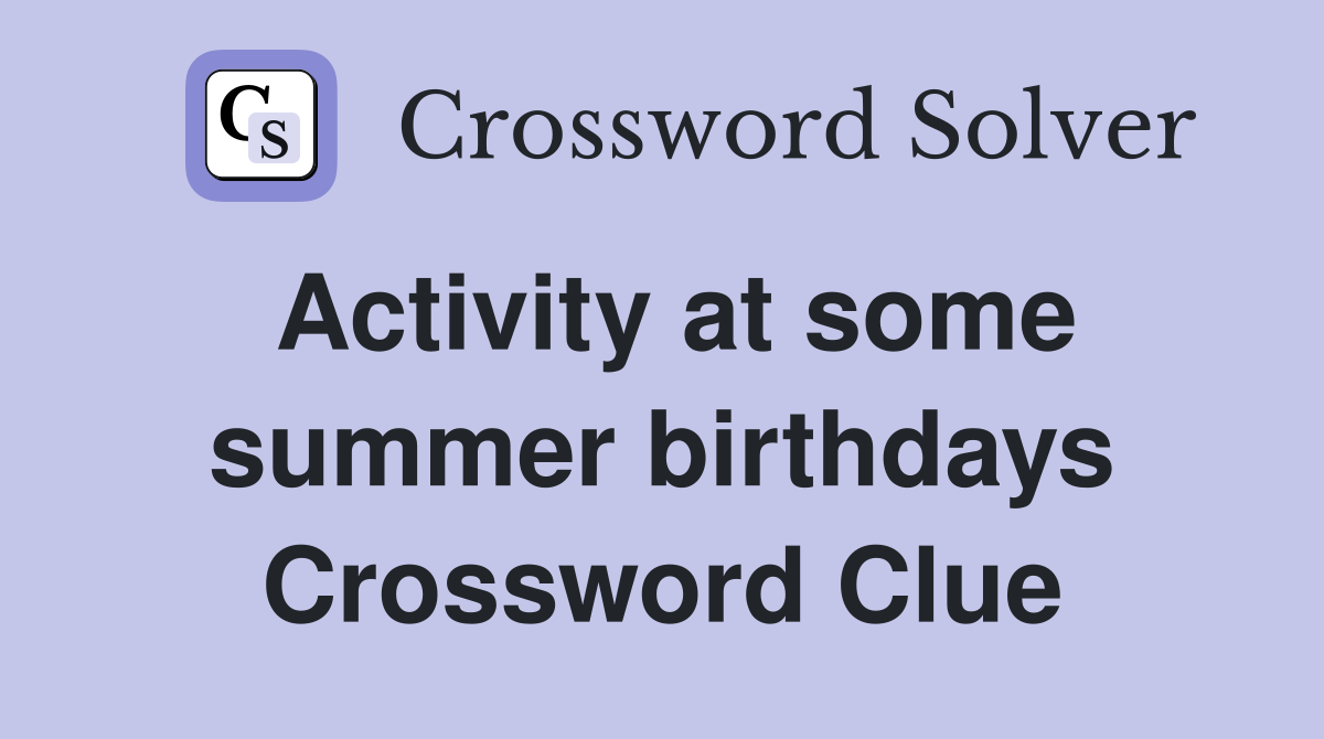 Activity at some summer birthdays Crossword Clue