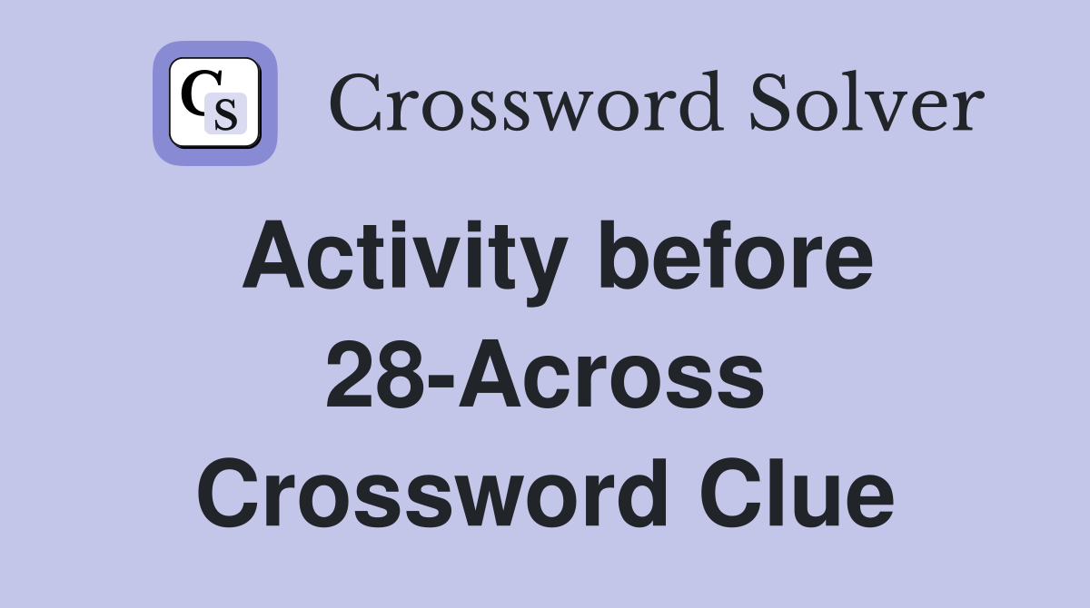 Activity before 28-Across Crossword Clue