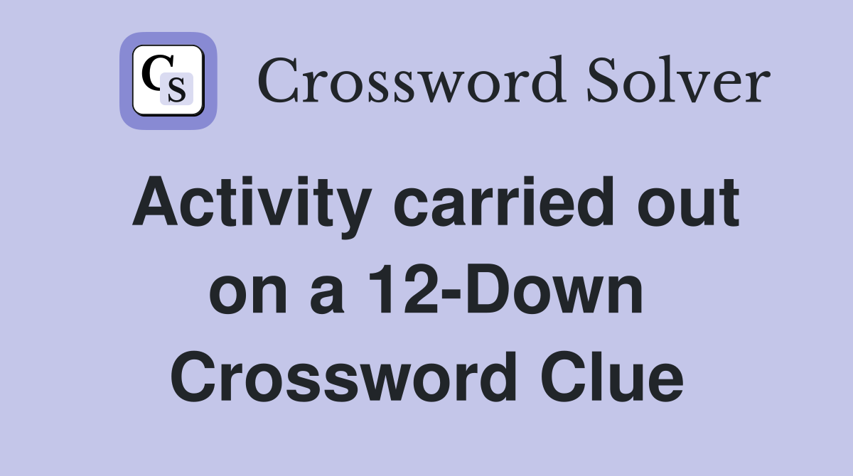 Activity carried out on a 12-Down Crossword Clue