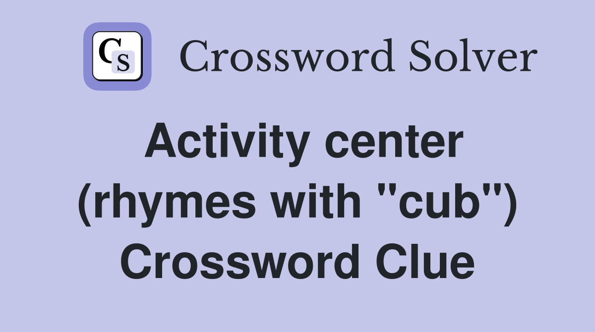 Activity center (rhymes with "cub") Crossword Clue