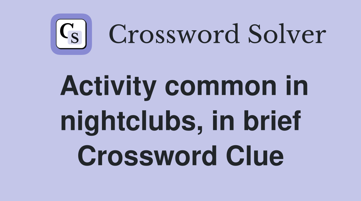 Activity common in nightclubs, in brief Crossword Clue