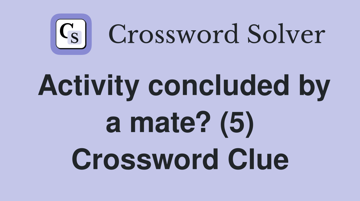 Activity concluded by a mate? (5) Crossword Clue