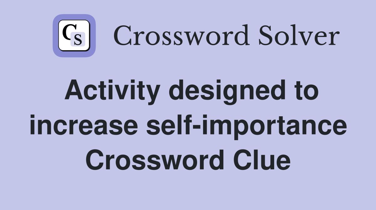 Activity designed to increase self-importance Crossword Clue