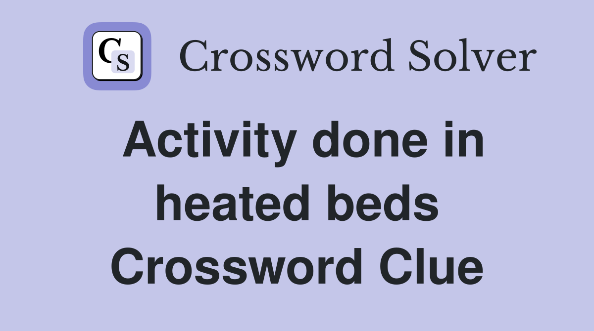 Activity done in heated beds Crossword Clue