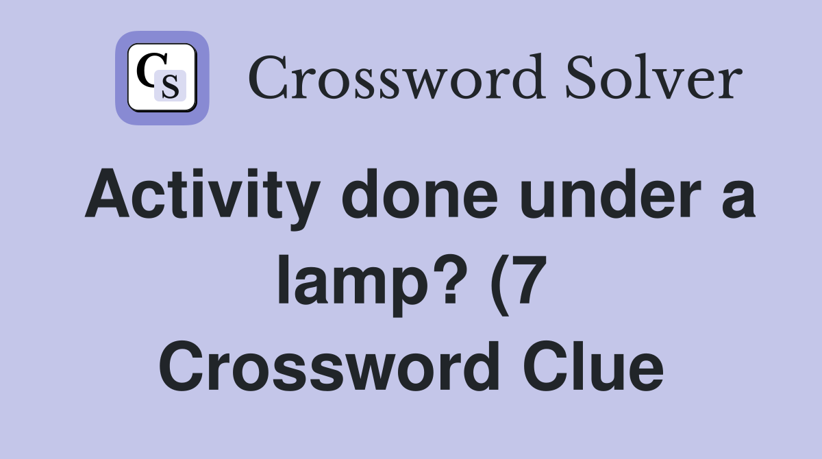 Activity done under a lamp? (7) Crossword Clue Answers Crossword Solver Activity done under a lamp? (7) Crossword Clue Answers Crossword Solver