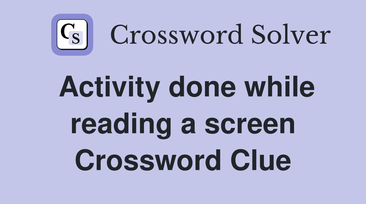 Activity done while reading a screen Crossword Clue