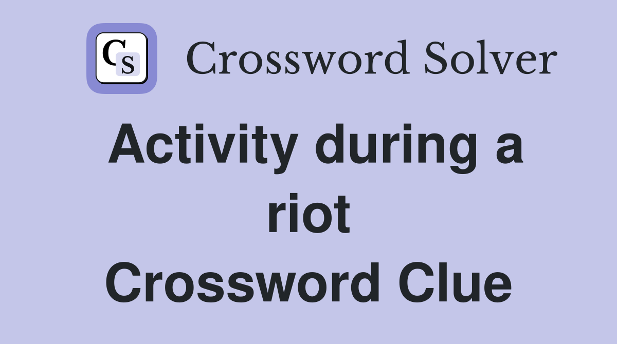 Activity during a riot Crossword Clue