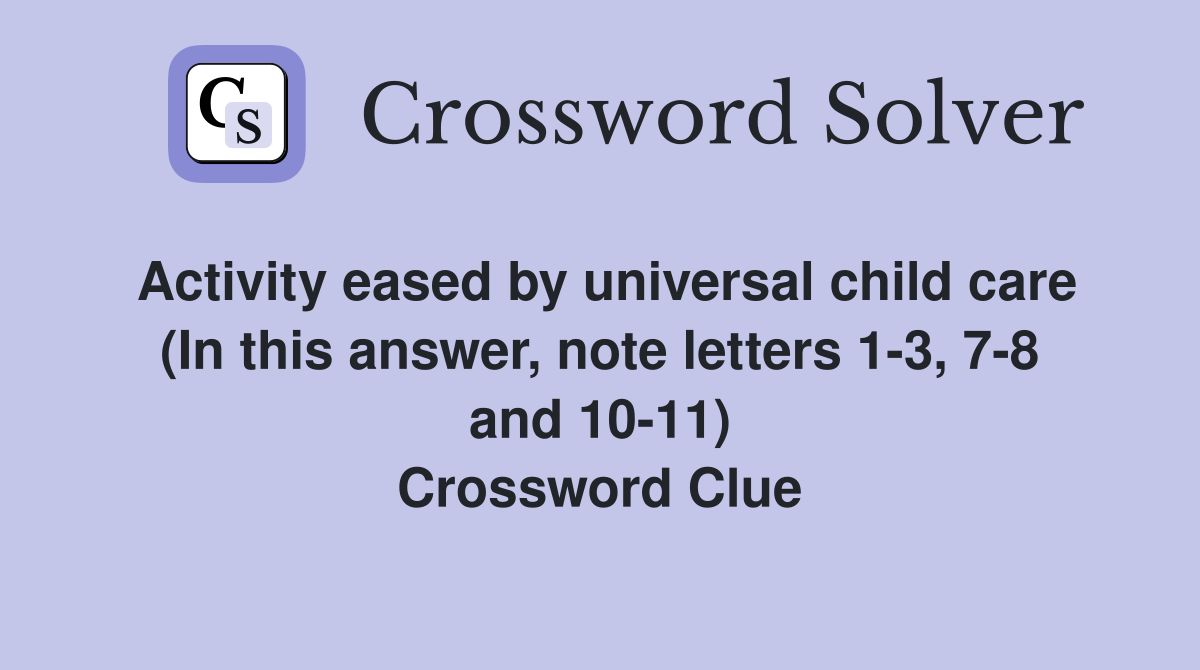 Activity eased by universal child care (In this answer, note letters 1-3, 7-8 and 10-11) Crossword Clue
