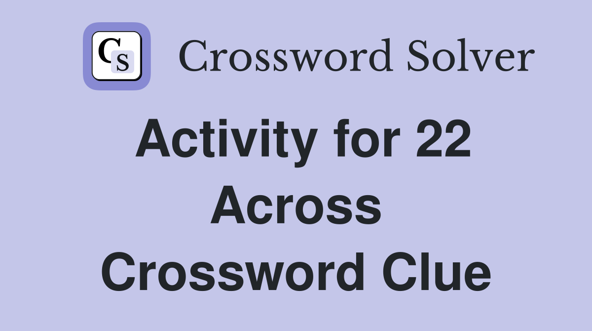 Activity for 22 Across Crossword Clue