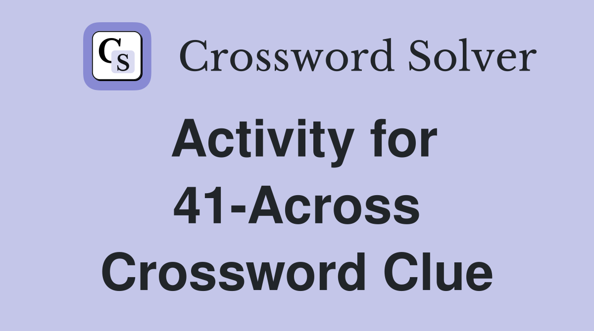 Activity for 41-Across Crossword Clue