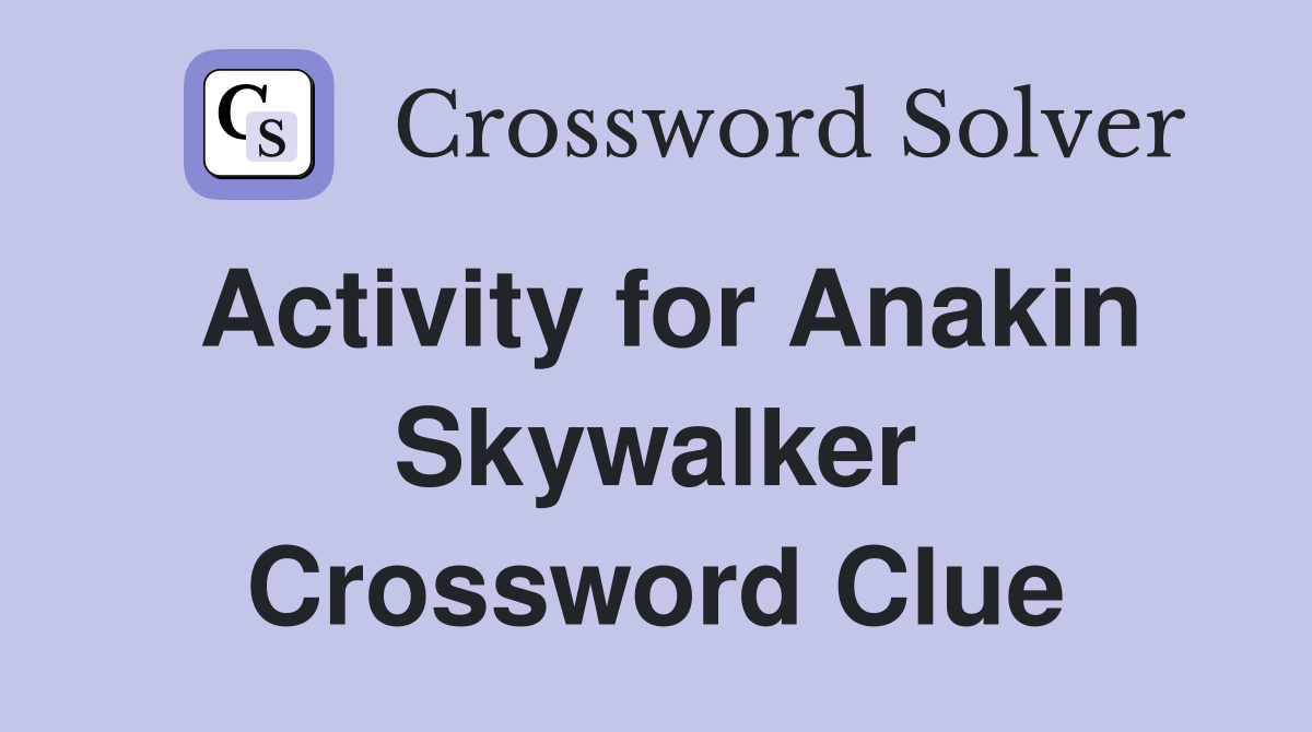 Activity for Anakin Skywalker Crossword Clue