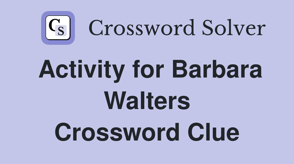 Activity for Barbara Walters Crossword Clue