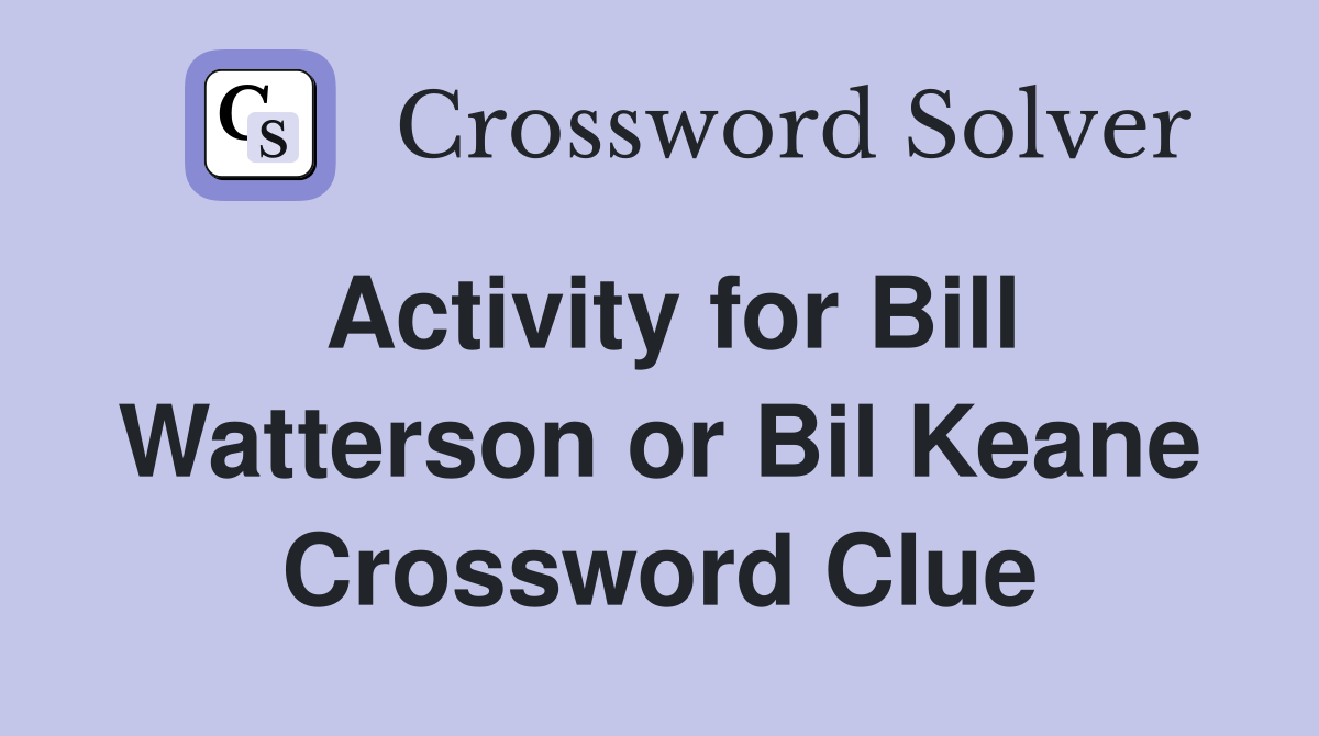 Activity for Bill Watterson or Bil Keane Crossword Clue