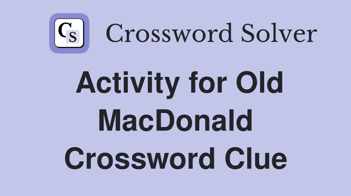 Activity for Old MacDonald Crossword Clue