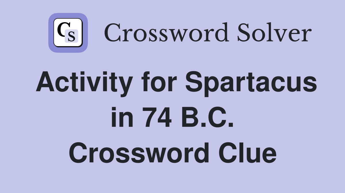 Activity for Spartacus in 74 B.C. Crossword Clue