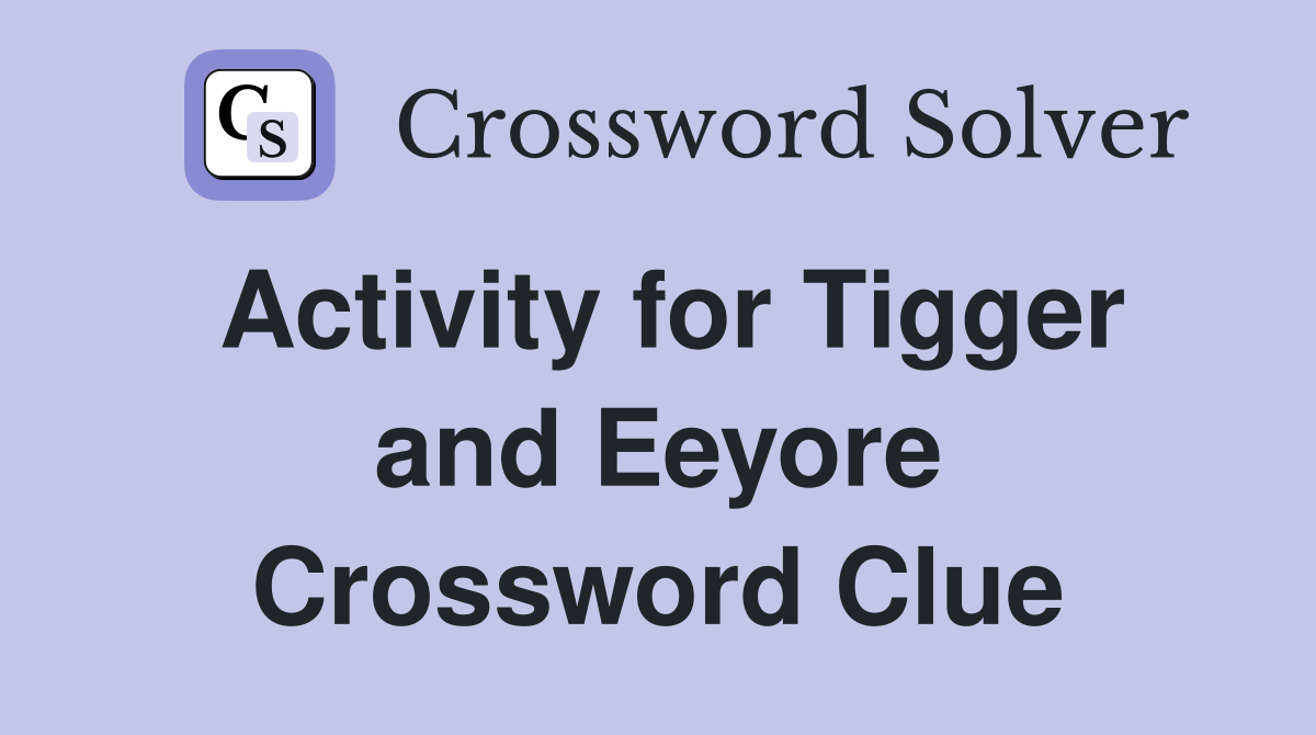 Activity for Tigger and Eeyore Crossword Clue