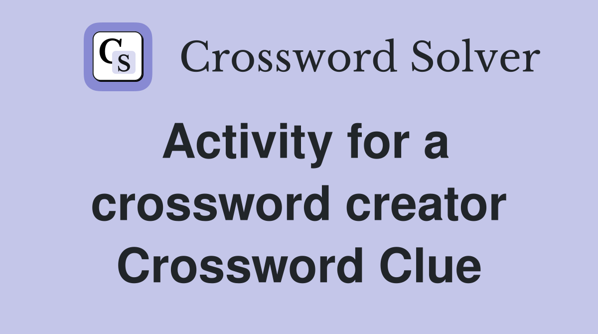 Activity for a crossword creator Crossword Clue